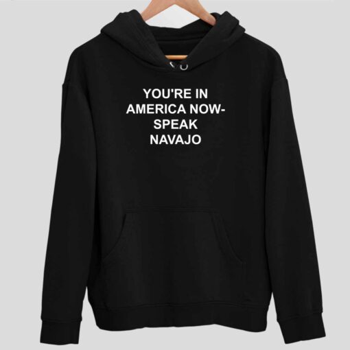 Youre In America Now Speak Navajo Shirt 2 1 You're In America Now Speak Navajo Hoodie