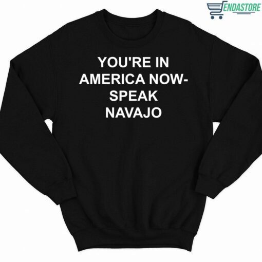 Youre In America Now Speak Navajo Shirt 3 1 You're In America Now Speak Navajo Sweatshirt