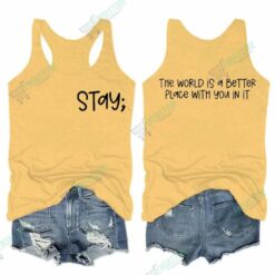 4  Stay The World Is Better Place With You In It Tank Top