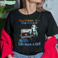 Autism Be Damned My Wife Can Work A Grill Shirt 6 1 Autism Be Damned My Wife Can Work A Grill T-Shirt