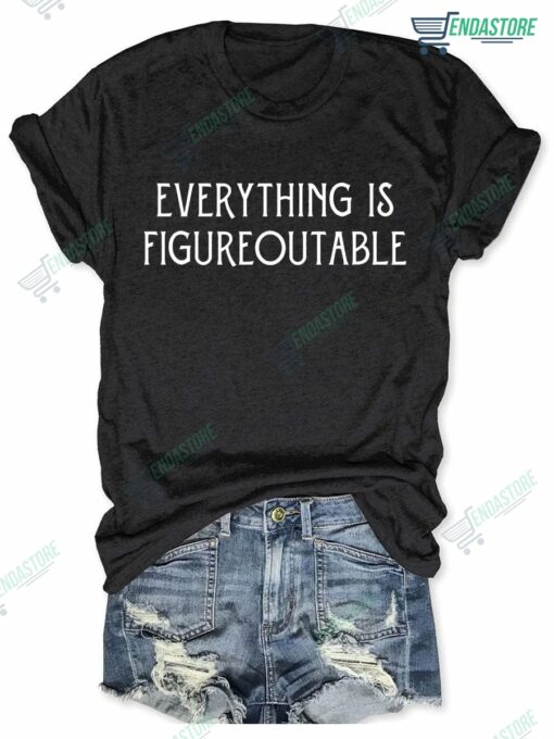Everything Is Figureoutable T shirt 2 Everything Is Figureoutable T-shirt
