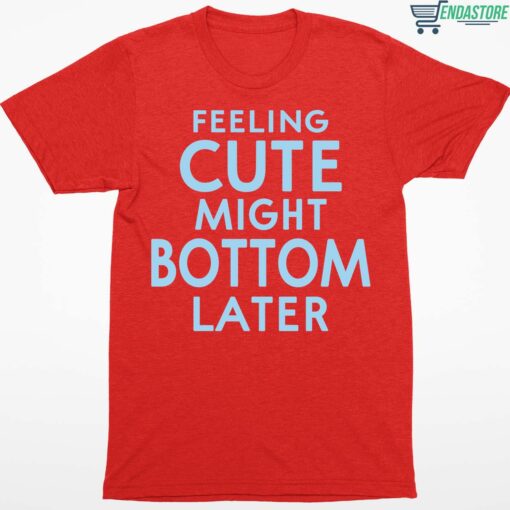 Feeling Cute Might Bottom Later Shirt 1 red Feeling Cute Might Bottom Later Shirt