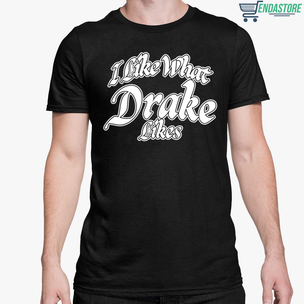 I Like What Drake Likes Shirt - Endastore.com