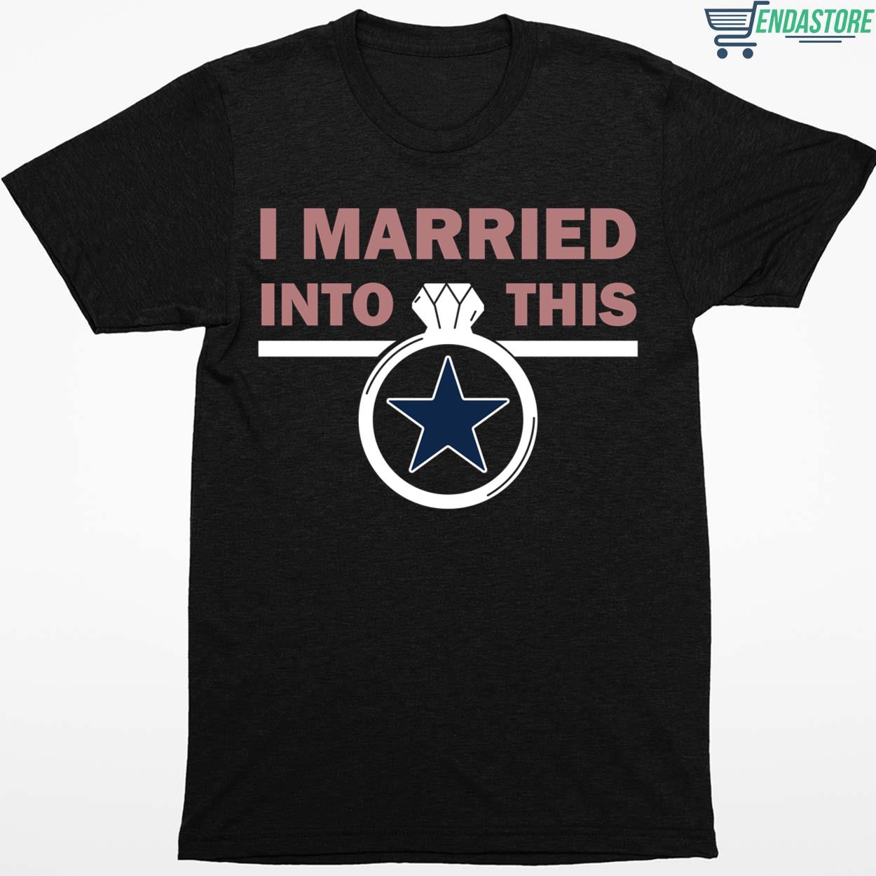 I Married Into This Dallas Cowboys Shirt 