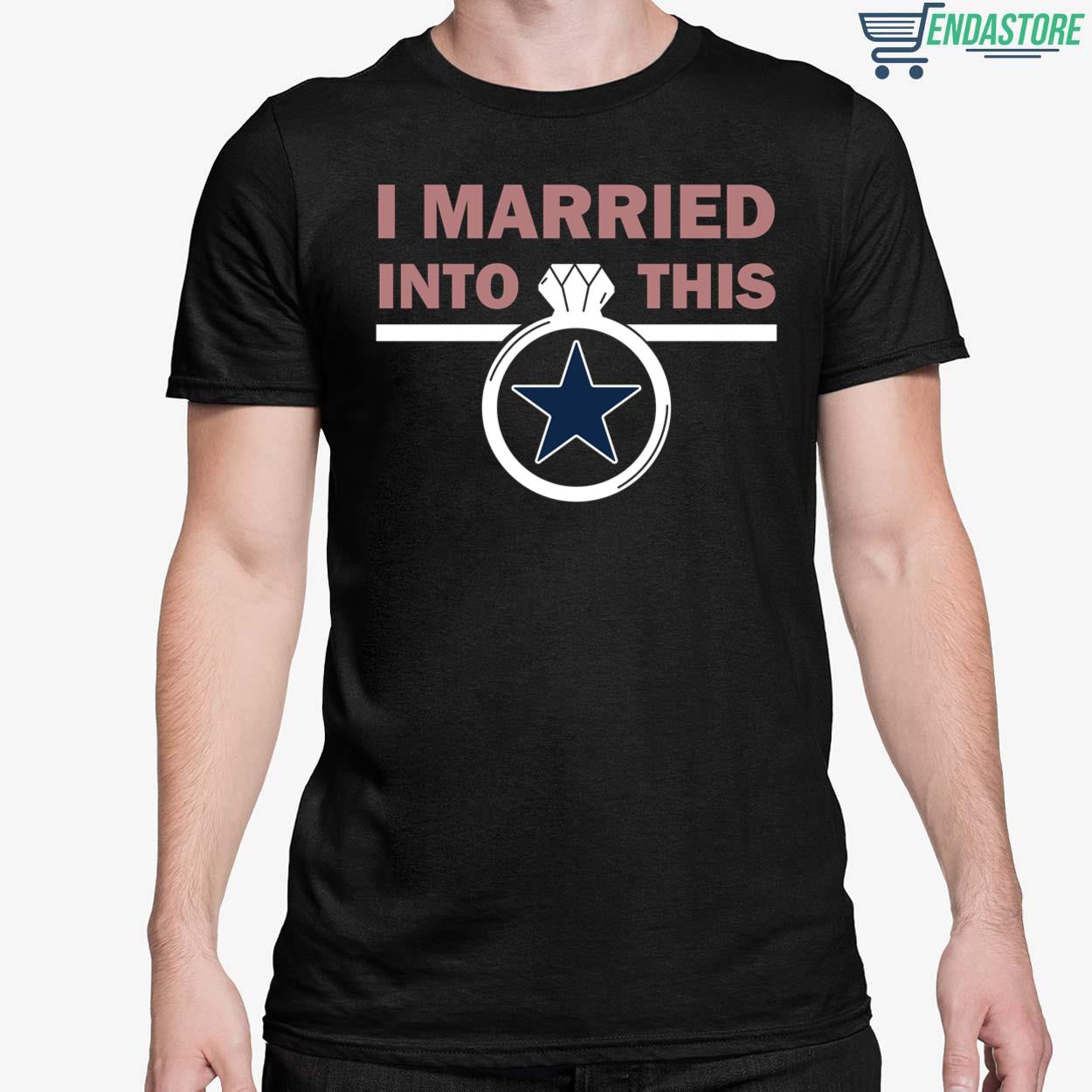 Endastore I Married Into This Dallas Cowboys Shirt