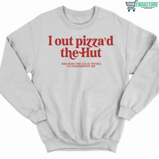 I Out Pizzad The Hut And Now The Cia Is Trying To Assassinate Me Shirt 3 white I Out Pizza'd The Hut And Now The Cia Is Trying To Assassinate Me Shirt