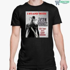 I Stand With Jason Voorhees In Try That In A Camp Ground T Shirt 1 5 1 I Stand With Jason Voorhees In Try That In A Camp Ground T-Shirt