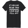 If you can read this your dad fell off ladies t-shirt