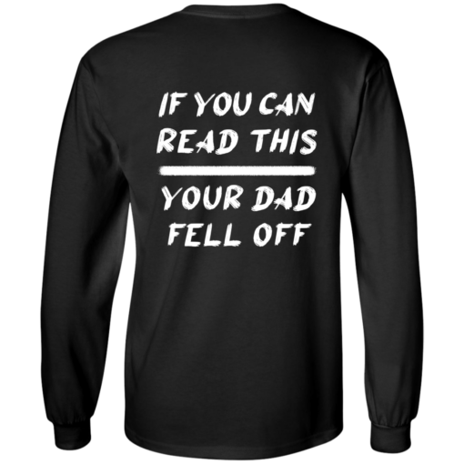 If you can read this your dad fell off long sleeve If you can read this your Dad fell off back shirt