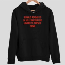 Ronald Reagan Is In Hell Waiting For Heaven To Trickle Down Shirt 2 1 Ronald Reagan Is In Hell Waiting For Heaven To Trickle Down Sweatshirt