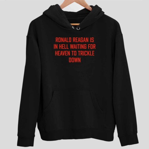 Ronald Reagan Is In Hell Waiting For Heaven To Trickle Down Shirt 2 1 Ronald Reagan Is In Hell Waiting For Heaven To Trickle Down Sweatshirt