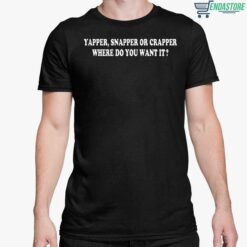 Yapper Snapper Or Crapper Where Do You Want It T Shirt 5 1 Yapper Snapper Or Crapper Where Do You Want It Hoodie
