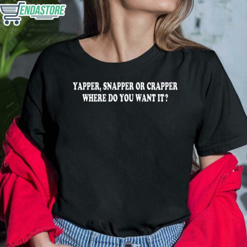 Yapper Snapper Or Crapper Where Do You Want It T Shirt 6 1 Yapper Snapper Or Crapper Where Do You Want It Hoodie