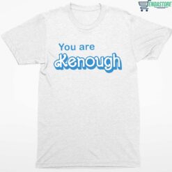You Are Kenough T Shirt 1 white You Are Kenough Hoodie