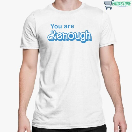 You Are Kenough T Shirt 5 white You Are Kenough Hoodie
