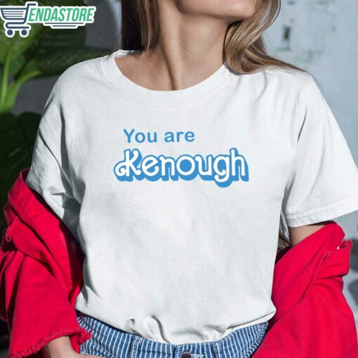 You Are Kenough T Shirt 6 white You Are Kenough T-Shirt