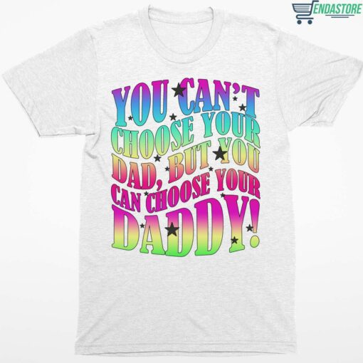You Cant Choose Your Dad But You Can Choose Your Daddy Shirt 1 white You Can't Choose Your Dad But You Can Choose Your Daddy Shirt