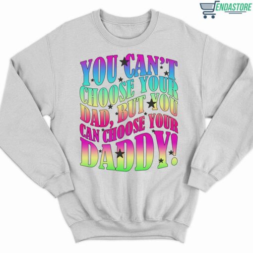 You Cant Choose Your Dad But You Can Choose Your Daddy Shirt 3 white You Can't Choose Your Dad But You Can Choose Your Daddy Sweatshirt