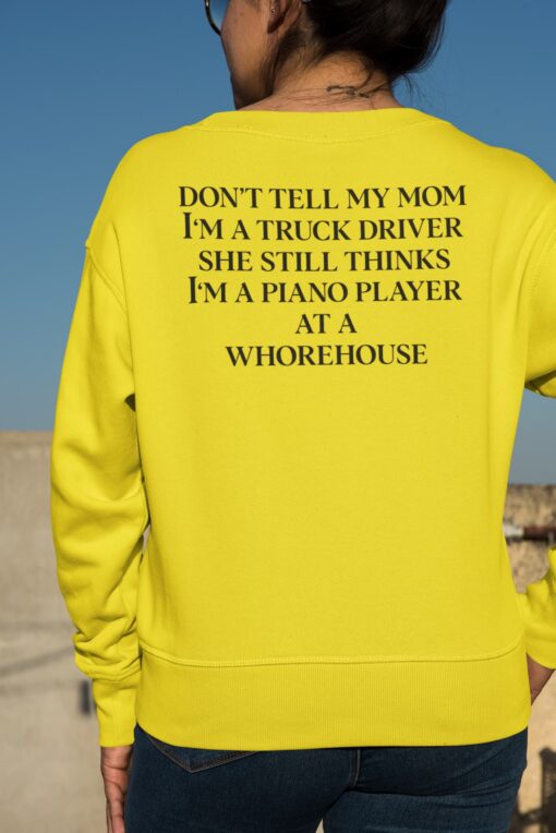2 13 Don't Tell My Mom I'm A Truck Driver She Still Thinks I'm A Piano Player Back Aop Hoodie