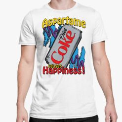 Aspartame Causes Happiness Coke Diet Shirt 5 white Aspartame Causes Happiness Coke Diet Shirt