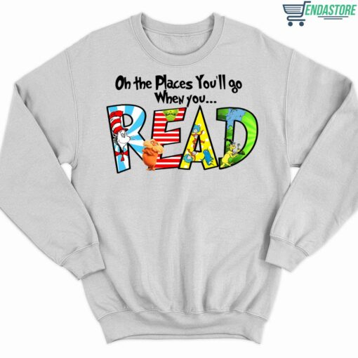 Dr Seuss Oh The Places Youll Go When You Read Shirt 3 white Dr Seuss Oh The Places You’ll Go When You Read Hoodie