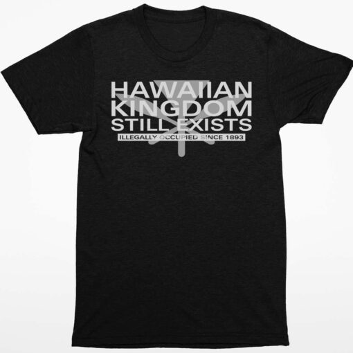 Hawaiian Kingdom Still Exists Shirt 1 1 Hawaiian Kingdom Still Exists Shirt