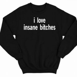 I Love Insane Bitches Shirt 3 1 I Love Insane B*tches Shirt