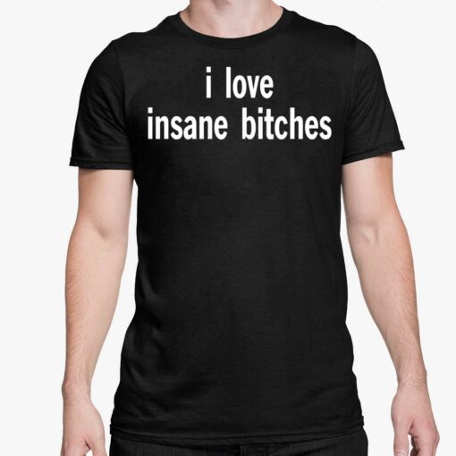 I Love Insane Bitches Shirt 5 1 I Love Insane B*tches Shirt