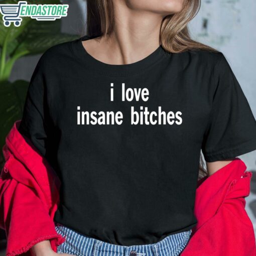 I Love Insane Bitches Shirt 6 1 I Love Insane B*tches Shirt