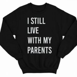 I Still Live With My Parents Shirt 3 1 I Still Live With My Parents Shirt