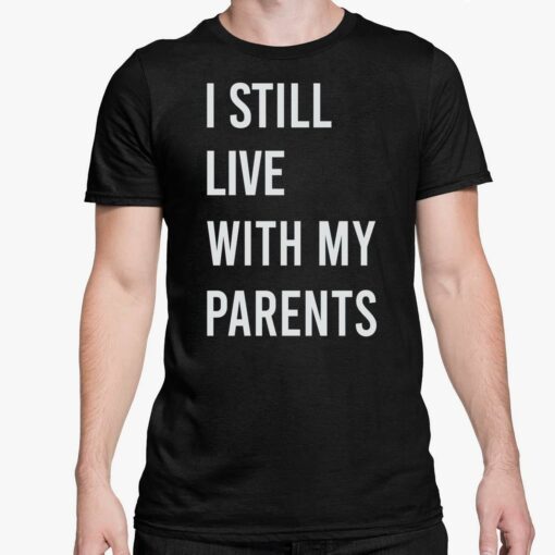 I Still Live With My Parents Shirt 5 1 I Still Live With My Parents Shirt