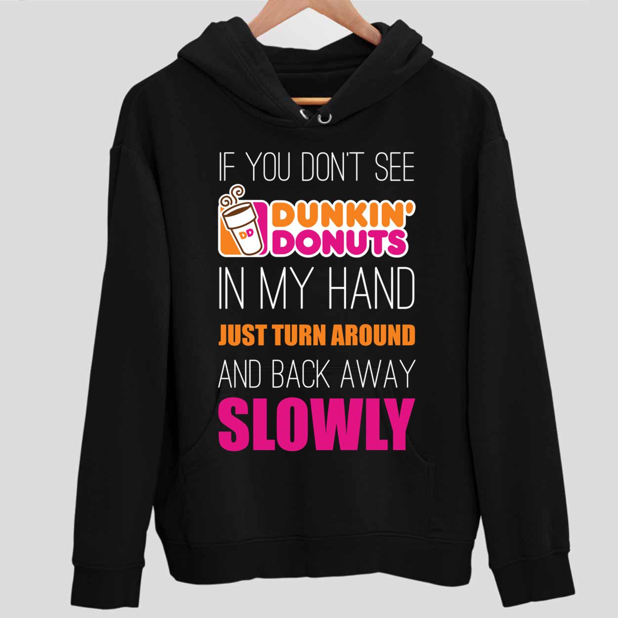 If You Don't See Dunkin Donuts In My Hand Just Turn Around And Back ...