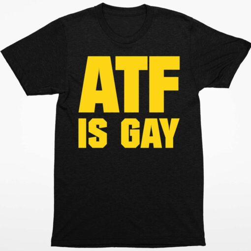 Atf Is Gay Shirt 1 1 Atf Is Gay Shirt