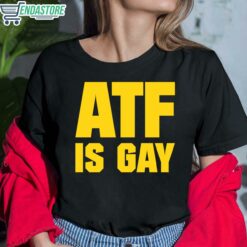 Atf Is Gay Shirt 6 1 Atf Is Gay Shirt