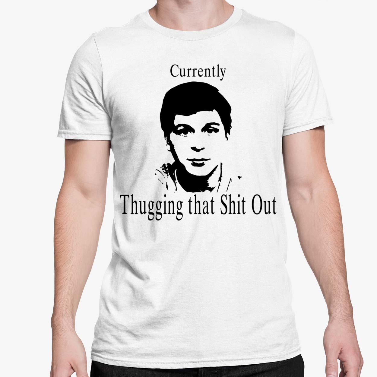 Currently Thugging That Shit Out Shirt - Endastore.com