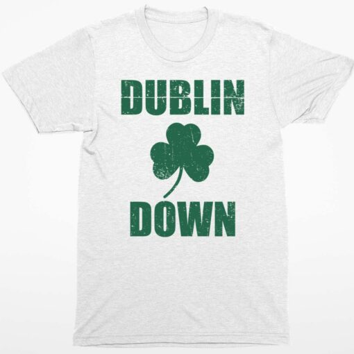 Dublin Down St. Patricks Day Shirt 1 white Dublin Down St. Patricks Day Hoodie