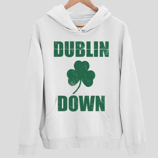 Dublin Down St. Patricks Day Shirt 2 white Dublin Down St. Patricks Day Hoodie