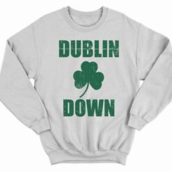 Dublin Down St. Patricks Day Shirt 3 white Dublin Down St. Patricks Day Hoodie