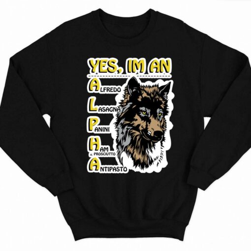 Wolf Yes Im An Alpha Shirt 3 1 Wolf Yes I'm An Alpha Sweatshirt