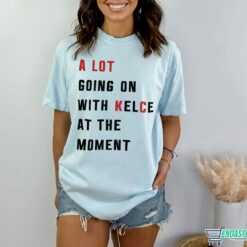 A Lot Going On At The Moment With Kelce Shirt 3 A Lot Going On At The Moment With Kelce Shirt