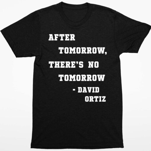 After Tomorrow Theres No Tomorrow David Ortiz Shirt 1 1 After Tomorrow There's No Tomorrow David Ortiz Hoodie