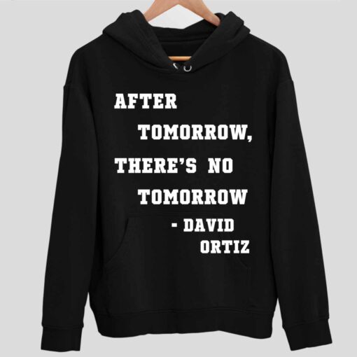 After Tomorrow Theres No Tomorrow David Ortiz Shirt 2 1 After Tomorrow There's No Tomorrow David Ortiz Hoodie