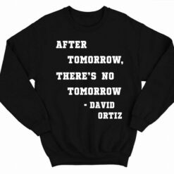 After Tomorrow Theres No Tomorrow David Ortiz Shirt 3 1 After Tomorrow There's No Tomorrow David Ortiz Hoodie