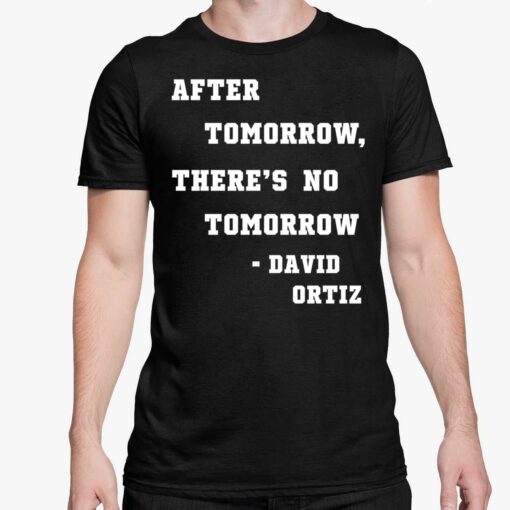 After Tomorrow Theres No Tomorrow David Ortiz Shirt 5 1 After Tomorrow There's No Tomorrow David Ortiz Hoodie