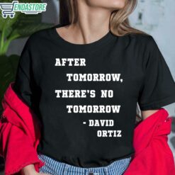 After Tomorrow Theres No Tomorrow David Ortiz Shirt 6 1 After Tomorrow There's No Tomorrow David Ortiz Hoodie