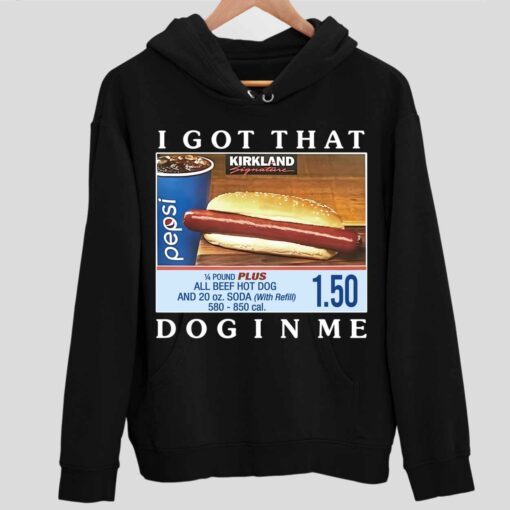 Costco Hot Dog Combo I Got That Dog In Me Shirt 2 1 Costco Hot Dog Combo I Got That Dog In Me Sweatshirt