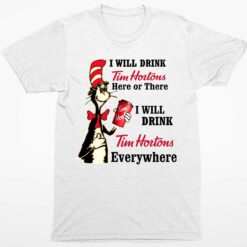 Dr Seuss I Will Drink Tim Hortons Here Or There I Will Drink Tim Hortons Everywhere Shirt 1 white Dr Seuss I Will Drink Tim Hortons Here Or There I Will Drink Tim Hortons Everywhere Hoodie