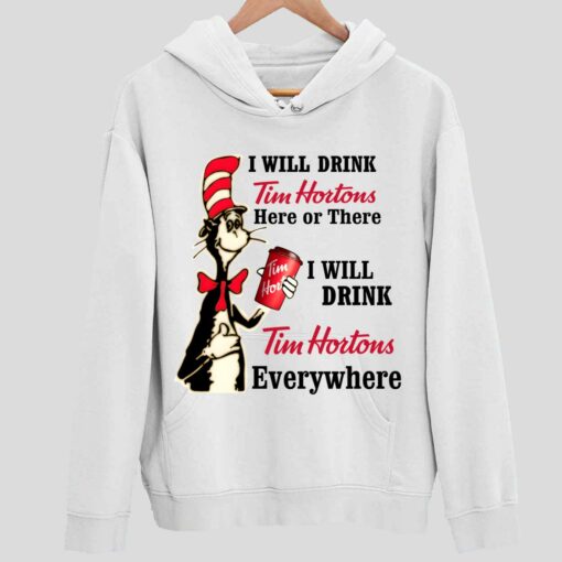 Dr Seuss I Will Drink Tim Hortons Here Or There I Will Drink Tim Hortons Everywhere Shirt 2 white Dr Seuss I Will Drink Tim Hortons Here Or There I Will Drink Tim Hortons Everywhere Hoodie
