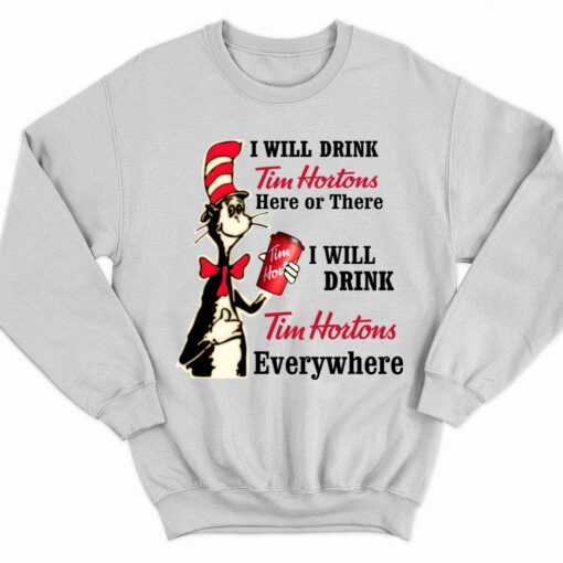 Dr Seuss I Will Drink Tim Hortons Here Or There I Will Drink Tim Hortons Everywhere Shirt 3 white Dr Seuss I Will Drink Tim Hortons Here Or There I Will Drink Tim Hortons Everywhere Hoodie