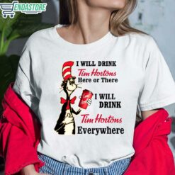Dr Seuss I Will Drink Tim Hortons Here Or There I Will Drink Tim Hortons Everywhere Shirt 6 white Dr Seuss I Will Drink Tim Hortons Here Or There I Will Drink Tim Hortons Everywhere Hoodie